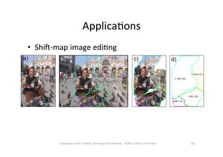 161	
  Computer	
  vision:	
  models,	
  learning	
  and	
  inference.	
  	
  ©2011	
  Simon	
  J.D.	
  Prince	
  
•  Shi`-­‐map	
  image	
  ediOng	
  
ApplicaOons	
  
 