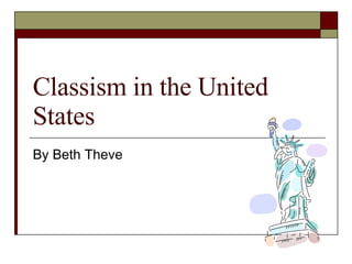 Classism in the United States By Beth Theve 