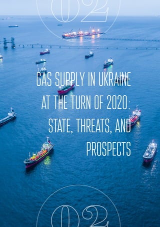 LNG import
02
GASSUPPLYINUKRAINE
attheturnof2020:
STATE,THREATS,AND
PROSPECTS
 