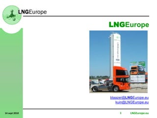 LNGEurope.eu114 sept 2010
LNGEurope
blaazer@LNGEurope.eu
kuin@LNGEurope.eu
 