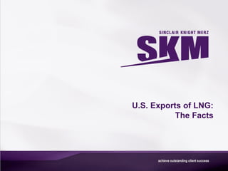 U.S. Exports of LNG:
           The Facts
 