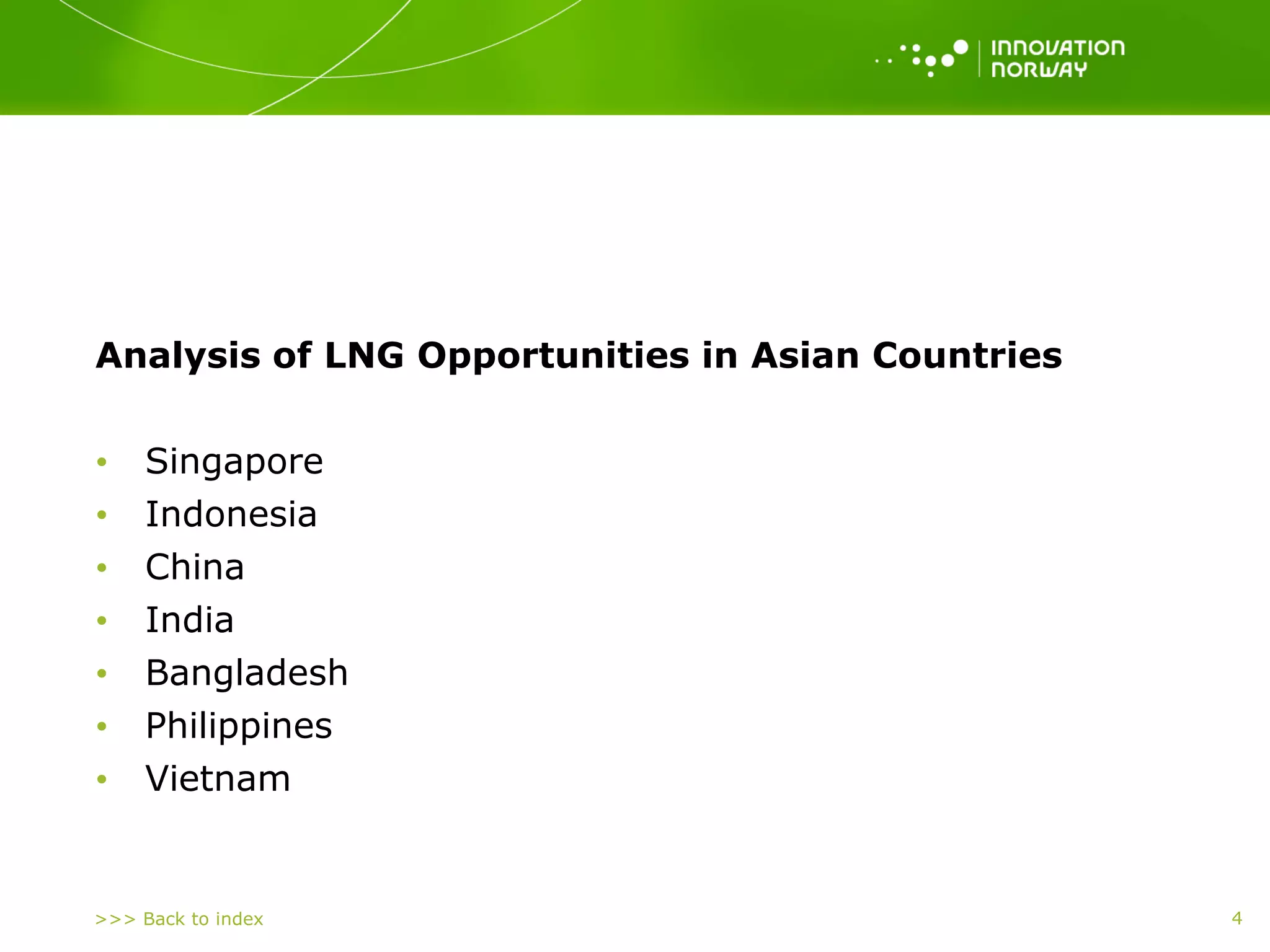 >>> Back to index
Analysis of LNG Opportunities in Asian Countries
• Singapore
• Indonesia
• China
• India
• Bangladesh
• Philippines
• Vietnam
4
 
