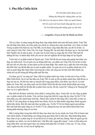 1. Pha Dẫn Chiều Kích
Với chìa khóa thiên đàng của nó,
Những dây không khí, những phím của lửa
Cây đàn Lyre âm giai tự nhiên vĩ đại của người Samos
Nổi lên xuyên suốt toàn thanh nhịp gấp bảy của nó
Từ Trái Đất hướng đến những ngôi sao bất biến.
—— Longfellow về Lyra từ Sự Che Khuất của Orion
Tất cả ý thức và năng lượng đã từng được hợp nhập thành một toàn thể hoàn chỉnh. Toàn Thể
này đã nhận thức được các khía cạnh của chính nó, nhưng theo một cách khác với ý thức cá nhân.
Trong sự phát triển hiện tại của Trái Đất, cái tôi được công nhận đầu tiên, sau đó là xã hội, và
cuối cùng là Toàn Thể, Toàn Tồn Tại, hoặc Thượng Đế. Sự tách biệt vẫn được tạo ra. Sự tách biệt
khỏi Nguồn này là một ảo giác. Ảo giác này là một công cụ cung cấp cho Toàn Thể toàn bộ
những bài học và thách thức thiết yếu mà nó cần trải nghiệm để tái hợp nhập trở lại Nguồn.
Trước khi có sự phân mảnh từ Nguồn này, Toàn Thể đã tồn tại trong một quãng tám khác của
thực tại chiều kích. Từ cõi giới của sự thống nhất này, các phần của Toàn Tồn Tại tự hỏi sẽ như
thế nào nếu nó chia nhỏ và tạm quên sự tồn tại hợp nhập. Sức mạnh của ý nghĩ này trên một tầng
thứ khối như vậy đã bắt đầu tạo ra một sự phân mảnh. Ảo giác tạo ra từ sự phân mảnh này sẽ là
một sự quên lãng đầy thách thức mà trong đó ý thức cần sáng tạo (từ bản tính thần thánh của
chính nó) sự hồi tưởng để thống nhất một lần nữa.
Cái được gọi là “sự sáng tạo” thực chất là sự phân mảnh này, hoặc có tính mô tả hơn, là Pha
Dẫn Chiều Kích. Sự tò mò ban đầu của Toàn Thể về một sự tồn tại phân mảnh thực chất đã tạo ra
thực tại của nó. Nó đòi hỏi một sự chuyển đổi trong quan điểm, tiêu điểm, hay tần số. Là một
phần của Toàn Thể, các khía cạnh của Gia Đình Thiên Hà đã chịu trách nhiệm phần nào trong
việc đưa ra bản thiết kế để dẫn dắt sự phát triển của họ. Do đó, tuyên bố “chúng ta là Thượng Đế”
thực sự có ý nghĩa khả thi.
Bản thiết kế đã được trình bày chứa nhiều ý tưởng khác nhau. Trước hết, nó cho rằng sự phân
cực và phân mảnh sẽ là chuẩn. Việc mã hóa trong bản thiết kế cung cấp tùy chọn Tự Do Ý Chí
trên phần của mỗi mảnh hoặc linh hồn. Thách thức chính là nhớ rằng mỗi ý thức đều sở hữu nó.
Tự Do Ý Chí càng được sử dụng nhiều bao nhiêu, thì ký ức thần thánh càng được thỉnh nguyện
nhiều bấy nhiêu. Khi đối mặt một thực tại phân cực, Tự Do Ý Chí trở thành người giải phóng.
Khi một linh hồn quên rằng nó có Tự Do Ý Chí, những bài học trở nên nhiều thách thức hơn,
nhưng phần thưởng cũng sẽ cao hơn.
Một ý tưởng khác trong bản thiết kế được lựa chọn này là các mảnh của Toàn Thể sẽ hoàn toàn
chịu trách nhiệm về hành động của chúng trong giai đoạn mất trí nhớ này. Mọi hành động được
thực hiện sẽ tạo ra phản ứng từ vũ trụ bất kể nó có được ghi nhớ hay không. Một số người gọi đó
là nghiệp; tuy nhiên, nó còn là nhiều hơn “mắt đền mắt, mạng đền mạng”. Luôn có khả năng mở
rộng nhận thức của một người thay cho những hình phạt đối với hành vi tiêu cực. Vì vậy, trong
một ý nghĩa nào đó, trí tuệ xóa đi nghiệp lực.
 