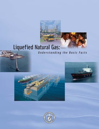 U n d e r s t a n d i n g t h e B a s i c F a c t s
Liquefied Natural Gas:
 