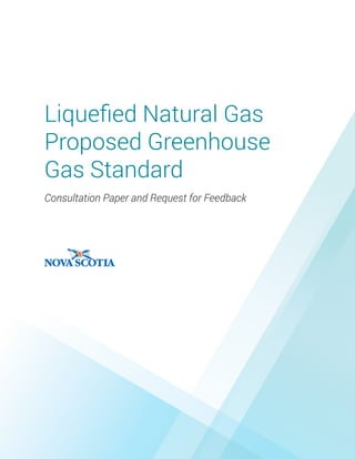 Consultation Paper and Request for Feedback
Liquefied Natural Gas
Proposed Greenhouse
Gas Standard
 