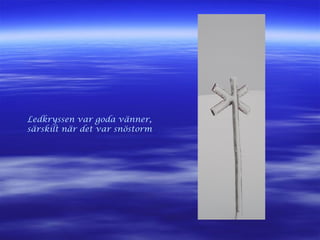 Ledkryssen var goda vänner,
särskilt när det var snöstorm
 