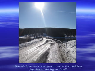 Den här bron var vi tvungna att ta oss över, behöver
jag säga att det tog en stund?
 