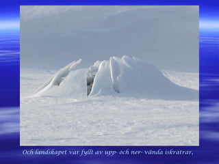 Och landskapet var fyllt av upp- och ner- vända iskratrar,
 