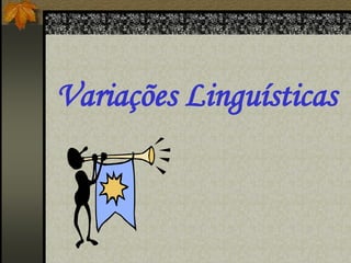 Variações Linguísticas
 