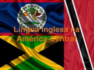 Língua Inglesa na
América Central
 