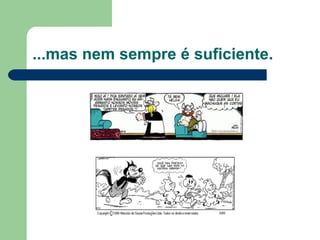 ...mas nem sempre é suficiente.
 