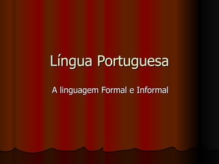 Língua Portuguesa A linguagem Formal e Informal 