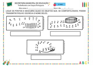 34
2º ANO
LIGUE OS PONTOS E DESCUBRA QUAIS OS OBJETOS QUE, SE COMPARTILHADOS, PODEM
TRANSMITIR PIOLHO. ESCREVA O NOME DELES.
 