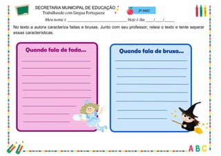 59
2º ANO
No texto a autora caracteriza fadas e bruxas. Junto com seu professor, releia o texto e tente separar
essas características.
 