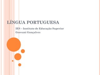 LÍNGUA PORTUGUESA IES – Instituto de Educação Superior Geovani Gonçalves 
