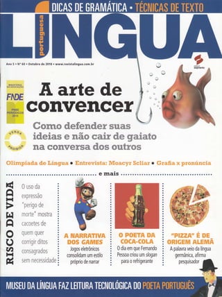 *editora
segmento
Ano 7. No 80. Junho de 20Í2. www.revistalingua.com.br
^H,
idade das
Pafryxa$
^H,
velhice cada vez nÌais
pÍecoCê das palãrvras
-
renova o i#eresse pelo
passado da linguagenÌ
Origem de " cibernétic an
... .,;..:.i...,ì:,.
MINISTERIO :.
DA EDUCAçAO
:
FAI}E
1É*o<
Po,"tf
:i
o
140
O i.d
üE{
ofrFìP
fH
Cineasta fala sobre
sua tradução das
obras de Lewis Carroll
DICIONARIOS
FATAIIITES
Linguistas viajam
I
pelo mundo
gravando idiomas
o luo no
ACORDO
Nova or,tografia
volta a ser
contestada
em Portugal ,
F
tllüfiffi -ffii
coluTRorE,' rt'tt: .,.i,l'
' ',',,
Tentativa de proibir livros
,., ,. ::.,r.ri: , rlii.f;1,1rt..1;1li
em deSâcordo com á'nôr
ameaçados
. ,,,,,
,,., ...1
culta reïo preconieitbg'
 