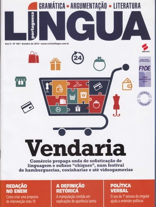 anfintutnTlcn . lnff tliltnttTÀçnl . uïrR[TuRA
Ano 9 o No Í08 . Outubro de 2014 o www.revistAlingua.com.bÍ
fr
**^
ffiffi
ffi
ffi
ffiffi
VendaÍiaComércio propaga onda de sofisticação de
linguagern e sufixbs ÍÍchiquestt, nurh festival
de hamburguerias, coxinharias e até videogamerias
 