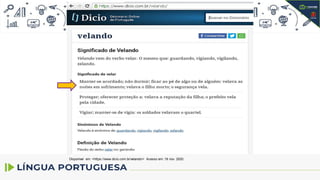 Disponível em: <https://www.dicio.com.br/velando/> Acesso em: 19 nov. 2020.
 