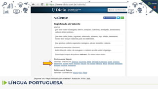 Disponível em: <https://www.dicio.com.br/valente/> Acesso em: 19 nov. 2020.
 