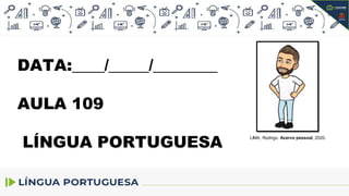DATA:____/_____/________
AULA 109
LÍNGUA PORTUGUESA
LIMA, Rodrigo. Acervo pessoal, 2020.
 