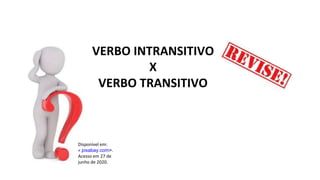 VERBO INTRANSITIVO
X
VERBO TRANSITIVO
Disponível em:
< pixabay.com>.
Acesso em 27 de
junho de 2020.
 