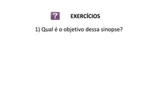 1) Qual é o objetivo dessa sinopse?
EXERCÍCIOS
 