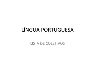 LÍNGUA PORTUGUESA
LISTA DE COLETIVOS
 