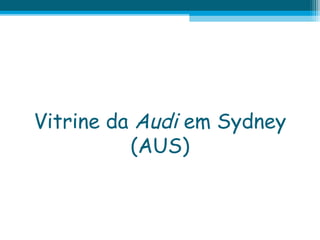 Vitrine da Audi em Sydney
(AUS)

 