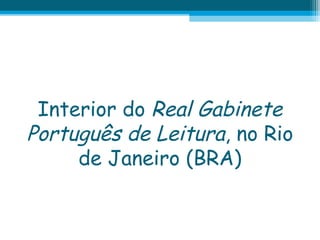 Interior do Real Gabinete
Português de Leitura, no Rio
de Janeiro (BRA)

 