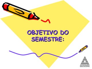 OBJETIVO DO SEMESTRE: 