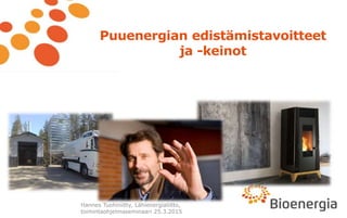 Puuenergian edistämistavoitteet
ja -keinot
Hannes Tuohiniitty, Lähienergialiitto,
toimintaohjelmaseminaari 25.3.2015
 