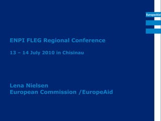ENPI FLEG Regional Conference  13 – 14 July 2010 in Chisinau Lena Nielsen  European Commission /EuropeAid 