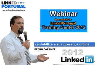 www.linkedportugal.com




                         rentabilize a sua presença online


                                         2012
                         PEDRO CARAMEZ
 