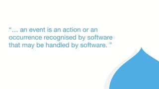 “… an event is an action or an
occurrence recognised by software
that may be handled by software. ”
 