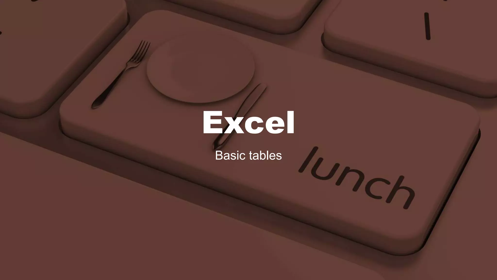 Excel
Basic tables