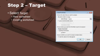 Step 2 – Target 
• Select Target 
• New worksheet 
• Existing worksheet 
 