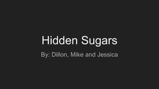 Hidden Sugars
By: Dillon, Mike and Jessica
 