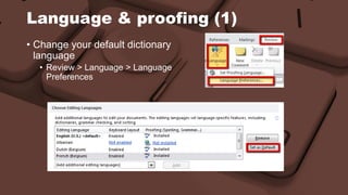 Language & proofing (1) 
• Change your default dictionary 
language 
• Review > Language > Language 
Preferences 
 