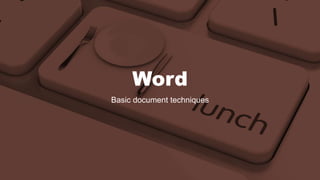Word 
Basic document techniques 
 