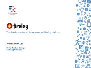 The development of a Liferay Managed Hosting platform




Wieteke den Uijl
 