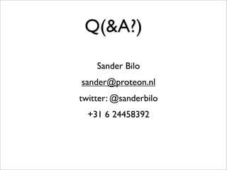 Q(&A?)
Sander Bilo
sander@proteon.nl
twitter: @sanderbilo
+31 6 24458392
 
