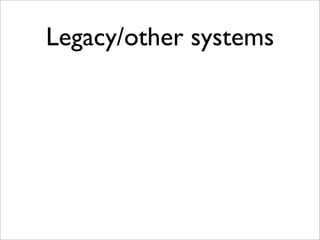 Legacy/other systems
 