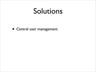 Solutions
• Central user management
 