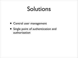 Solutions
• Central user management
• Single point of authentication and
authorization
 