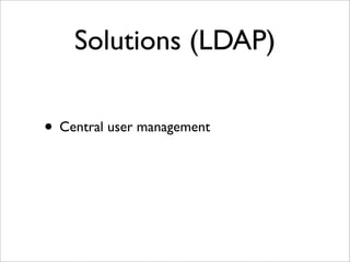 Solutions (LDAP)
• Central user management
 