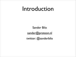 Introduction
Sander Bilo
sander@proteon.nl
twitter: @sanderbilo
 