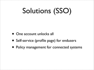 Solutions (SSO)
• One account unlocks all
• Self-service (proﬁle page) for endusers
• Policy management for connected systems
 