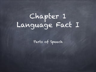 Chapter 1 
Language Fact I

    Parts of Speech
 