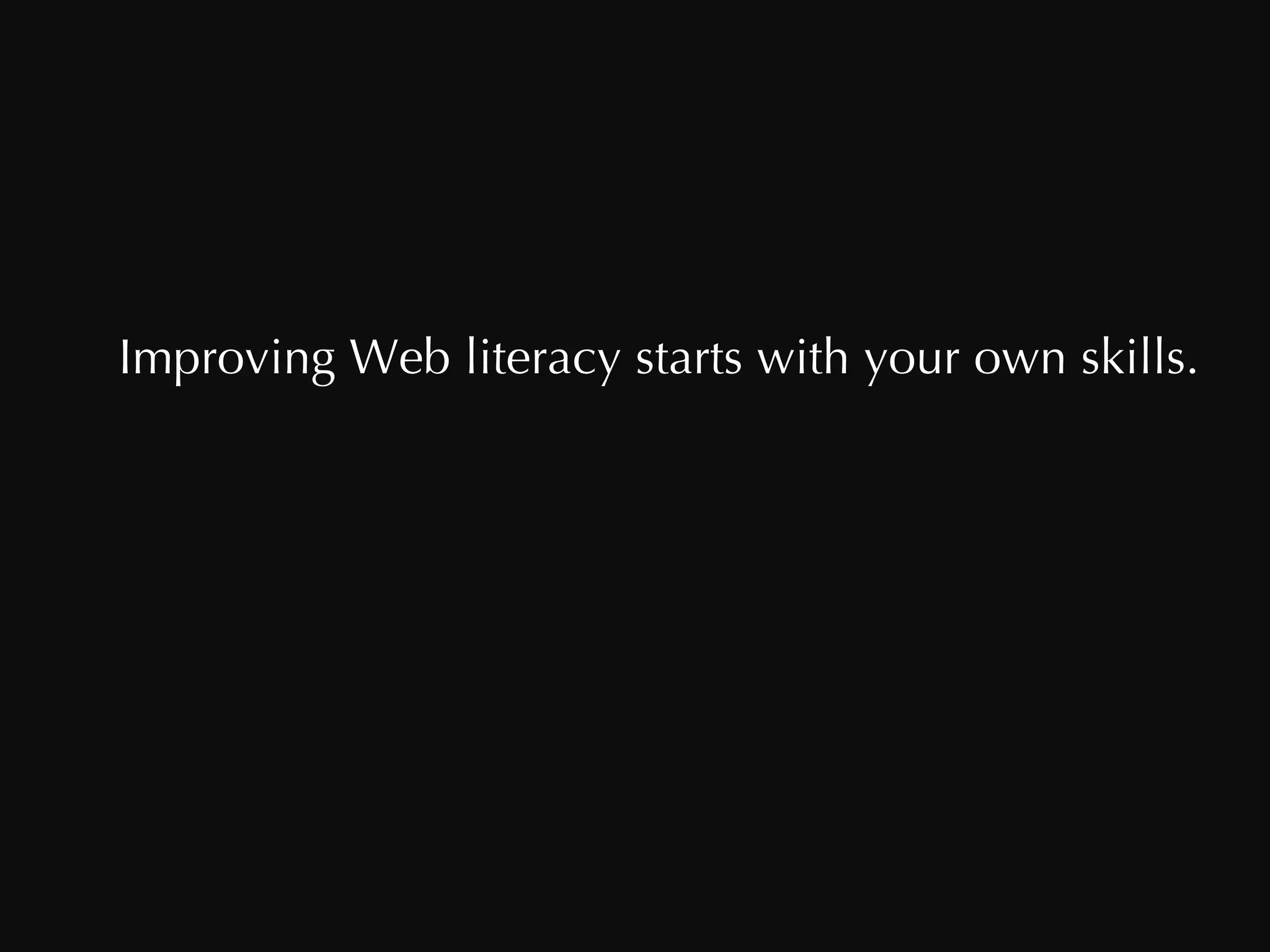 Improving Web literacy starts with your own skills.  