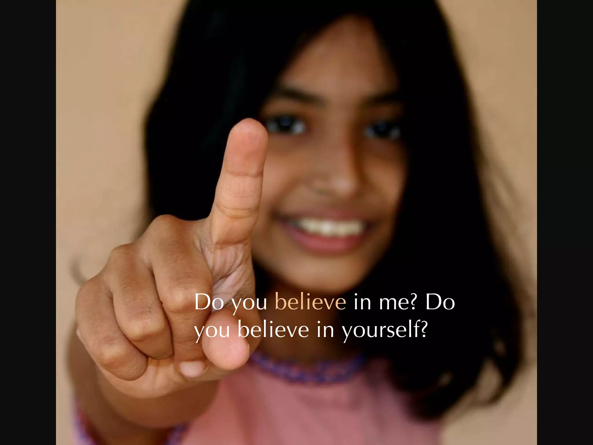 Do you  believe  in me? Do you believe in yourself? 